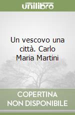 Un vescovo una città. Carlo Maria Martini libro