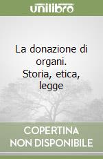 La donazione di organi. Storia, etica, legge libro