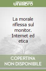 La morale riflessa sul monitor. Internet ed etica