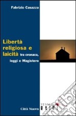 Libertà religiosa e laicità tra cronaca, leggi e magistero libro