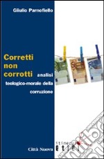 Corretti, non corrotti. Analisi teologico-morale della corruzione libro