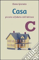 Casa. Piccolo alfabeto dell'abitare libro