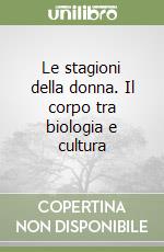 Le stagioni della donna. Il corpo tra biologia e cultura