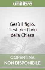 Gesù il figlio. Testi dei Padri della Chiesa libro