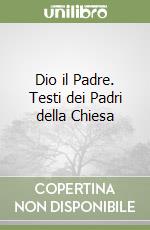 Dio il Padre. Testi dei Padri della Chiesa libro