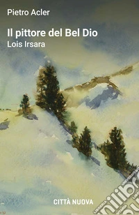 Il pittore del Bel Dio. Lois Irsara libro