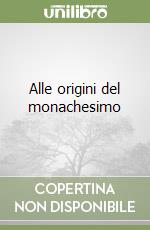Alle origini del monachesimo libro