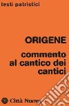 Commento al Cantico dei cantici libro di Origene Simonetti M. (cur.)