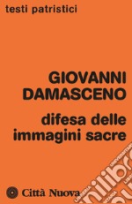 Difesa delle immagini sacre. Discorsi apologetici contro coloro che calunniano le sante immagini libro