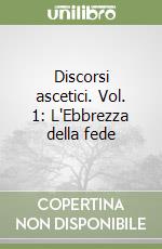 Discorsi ascetici. Vol. 1: L'Ebbrezza della fede