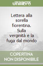 Lettera alla sorella fiorentina. Sulla verginità e la fuga dal mondo libro