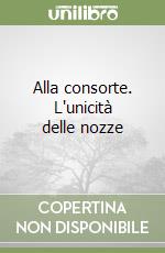 Alla consorte. L'unicità delle nozze libro