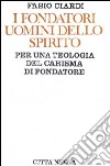 I fondatori uomini dello Spirito. Per una teologia del carisma di fondatore libro