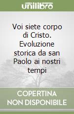 Voi siete corpo di Cristo. Evoluzione storica da san Paolo ai nostri tempi libro