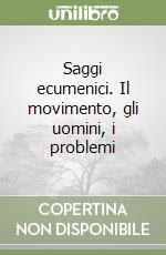 Saggi ecumenici. Il movimento, gli uomini, i problemi libro