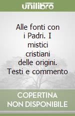 Alle fonti con i Padri. I mistici cristiani delle origini. Testi e commento libro