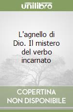 L'agnello di Dio. Il mistero del verbo incarnato libro