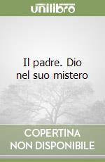 Il padre. Dio nel suo mistero libro