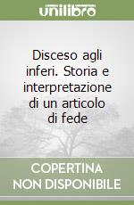 Disceso agli inferi. Storia e interpretazione di un articolo di fede libro