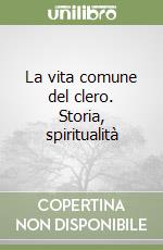 La vita comune del clero. Storia, spiritualità libro