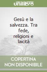 Gesù e la salvezza. Tra fede, religioni e laicità libro