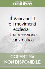 Il Vaticano II e i movimenti ecclesiali. Una recezione carismatica libro