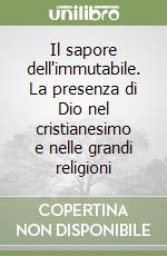 Il sapore dell'immutabile. La presenza di Dio nel cristianesimo e nelle grandi religioni libro