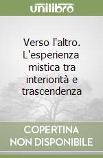 Verso l'altro. L'esperienza mistica tra interiorità e trascendenza libro