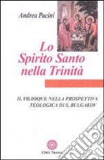 Lo Spirito Santo nella Trinità. Il Filioque nella prospettiva teologica di Sergej Bulgakov libro