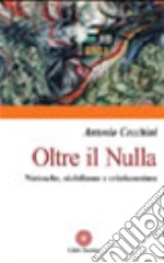 Oltre il nulla. Nietzsche, nichilismo e cristianesimo libro