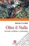 Oltre il nulla. Nietzsche, nichilismo e cristianesimo libro