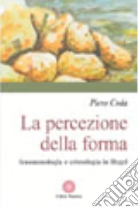 La percezione della forma. Fenomenologia e cristologia in Hegel libro