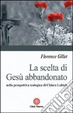 La scelta di Gesù abbandonato nella prospettiva teologica di Chiara Liubich