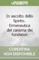 In ascolto dello Spirito. Ermeneutica del carisma dei fondatori libro