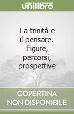 La trinità e il pensare. Figure, percorsi, prospettive libro