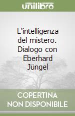 L'intelligenza del mistero. Dialogo con Eberhard Jüngel libro