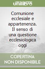 Comunione ecclesiale e appartenenza. Il senso di una questione ecclesiologica oggi libro