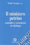 Il ministero petrino. Cattolici e ortodossi in dialogo libro
