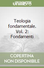 Teologia fondamentale. Vol. 2: Fondamenti libro