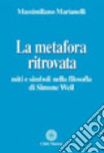 La metafora ritrovata. Miti e simboli nella filosofia di Simone Weil libro