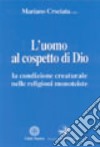 L'uomo al cospetto di Dio. La condizione creaturale nelle religioni monoteiste libro di Crociata M. (cur.)