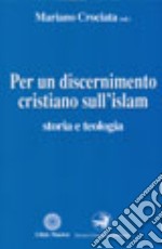 Per un discernimento cristiano sull'Islam. Storia e teologia libro