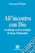 All'incontro con Dio. In dialogo con la teologia di Hans Waldenfels libro