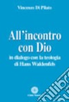 All'incontro con Dio. In dialogo con la teologia di Hans Waldenfels libro