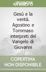 Gesù e la verità. Agostino e Tommaso interpreti del Vangelo di Giovanni libro