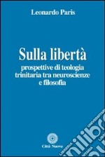 Sulla libertà. Prospettive di teologia trinitaria tra neuroscienze e filosofia