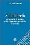 Sulla libertà. Prospettive di teologia trinitaria tra neuroscienze e filosofia libro