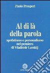 Al di là della parola. Apofatismo e personalismo nel pensiero di Vladmir Losskij libro di Prosperi Paolo