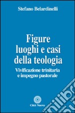 Figure, luoghi e casi della teologia. Vivificazione trinitaria e impegno pastorale libro