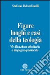 Figure, luoghi e casi della teologia. Vivificazione trinitaria e impegno pastorale libro